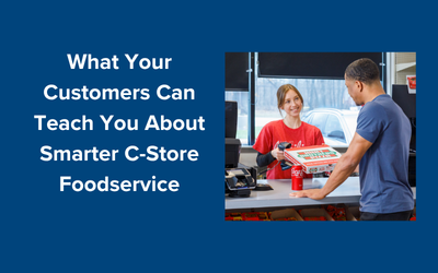 What Your Customers Can Teach You About Smarter C-Store Foodservice